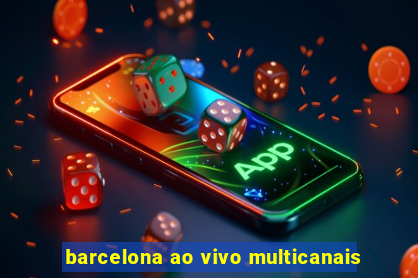 barcelona ao vivo multicanais